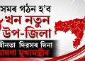 অসমত গঠন হ’ব ৮ খন নতুন উপ-জিলা : স্বাধীনতা দিৱসৰ দিনা ঘোষণা মুখ্যমন্ত্ৰীৰ