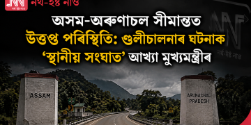 অসম-অৰুণাচল সীমান্তত উত্তপ্ত পৰিস্থিতি: গুলীচালনাৰ ঘটনাক ‘স্থানীয় সংঘাত’ আখ্যা মুখ্যমন্ত্ৰীৰ