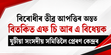 বিৰোধীৰ তীব্ৰ আপত্তিৰ অন্তত বিতৰ্কিত এফ চি আৰ এ বিধেয়ক যুটীয়া সংসদীয় সমিতিলৈ প্ৰেৰণ কেন্দ্ৰৰ