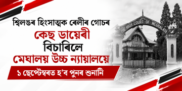 শ্বিলঙৰ হিংসাত্মক ৰেলীৰ গোচৰ : কেছ ডায়েৰী বিচাৰিলে মেঘালয় উচ্চ ন্যায়ালয়ে, ১ ছেপ্টেম্বৰত হ’ব পুনৰ শুনানি
