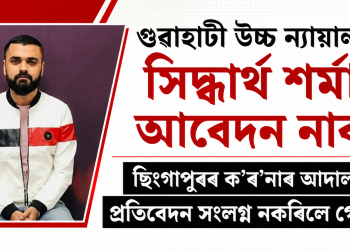 গুৱাহাটী উচ্চ ন্যায়ালয়ত সিদ্ধাৰ্থ শৰ্মাৰ আবেদন নাকচ : ছিংগাপুৰৰ ক’ৰ’নাৰ আদালতৰ প্ৰতিবেদন সংলগ্ন নকৰিলে গোচৰত