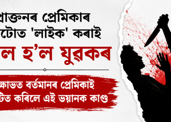 প্ৰাক্তনৰ প্ৰেমিকাৰ ফটোত ‘লাইক’ কৰাই কাল হ’ল যুৱকৰ : ক্ষোভত বৰ্তমানৰ প্ৰেমিকাই সংঘটিত কৰিলে এই ভয়ানক কাণ্ড