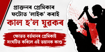 প্ৰাক্তনৰ প্ৰেমিকাৰ ফটোত ‘লাইক’ কৰাই কাল হ’ল যুৱকৰ : ক্ষোভত বৰ্তমানৰ প্ৰেমিকাই সংঘটিত কৰিলে এই ভয়ানক কাণ্ড
