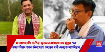 মানসজ্যোতি চেতিয়া ফুকনৰ ৰহস্যজনক মৃত্যু; এক উচ্চপৰ্যায়ৰ আৰু নিৰপেক্ষ তদন্তৰ দাবী দেবব্ৰত শইকীয়াৰ