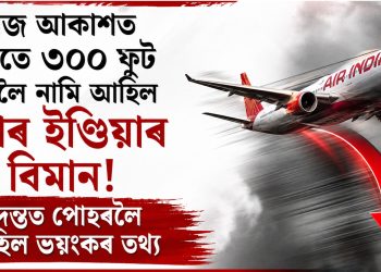 মাজ আকাশত হঠাতে ৩০০ ফুট তললৈ নামি আহিল এয়াৰ ইণ্ডিয়াৰ বিমান! তদন্তত পোহৰলৈ আহিল ভয়ংকৰ তথ্য