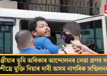 খিলঞ্জীয়াৰ ভূমি অধিকাৰ আন্দোলনৰ নেতা প্ৰণব দলেক শীঘ্ৰে মুক্তি দিয়াৰ দাবী অসম নাগৰিক সন্মিলনৰ