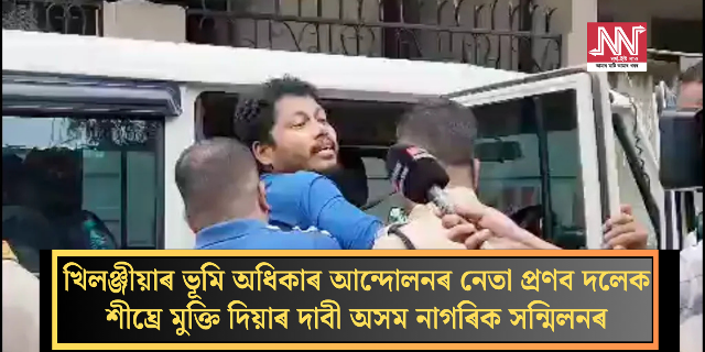 খিলঞ্জীয়াৰ ভূমি অধিকাৰ আন্দোলনৰ নেতা প্ৰণব দলেক শীঘ্ৰে মুক্তি দিয়াৰ দাবী অসম নাগৰিক সন্মিলনৰ