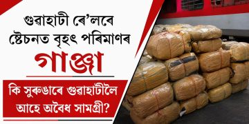 গুৱাহাটী ৰে’লৱে ষ্টেচনত বৃহৎ পৰিমাণৰ গাঞ্জা : কি সুৰুঙাৰে গুৱাহাটীলৈ আহে অবৈধ সামগ্ৰী?