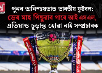 পুনৰ অনিশ্চয়তাত ভাৰতীয় ফুটবল: ডেৰ মাহ পিছুৱাব পাৰে আই এছ এল, এতিয়াও চূড়ান্ত হোৱা নাই সম্প্ৰচাৰক