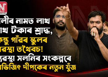 ৰেলীৰ নামত লাখ লাখ টকাৰ শ্ৰাদ্ধ, কিন্তু গাঁৱৰ স্কুলৰ অৱস্থা তথৈবচ! ব্যৱস্থা সলনিৰ সংকল্পৰে অভিজিৎ দীপকেৰ নতুন যুঁজ