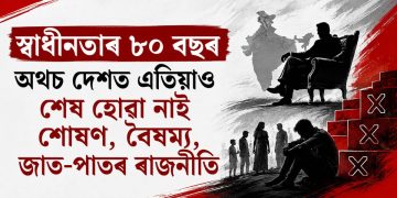 স্বাধীনতাৰ ৮০ বছৰ : অথচ দেশত এতিয়াও শেষ হোৱা নাই শোষণ, বৈষম্য, জাত-পাতৰ ৰাজনীতি
