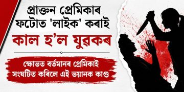প্ৰাক্তন প্ৰেমিকাৰ ফটোত ‘লাইক’ কৰাই কাল হ’ল যুৱকৰ : ক্ষোভত বৰ্তমানৰ প্ৰেমিকাই সংঘটিত কৰিলে এই ভয়ানক কাণ্ড