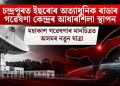 চন্দ্ৰপুৰত ইছৰোৰ অত্যাধুনিক ৰাডাৰ গৱেষণা কেন্দ্ৰৰ আধাৰশিলা স্থাপন: মহাকাশ গৱেষণাৰ মানচিত্ৰত অসমৰ নতুন যাত্ৰা