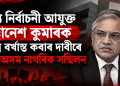 মুখ্য নিৰ্বাচনী আয়ুক্ত জ্ঞানেশ কুমাৰক শীঘ্ৰে বৰ্খাস্ত কৰাৰ দাবীৰে সৰৱ অসম নাগৰিক সন্মিলন
