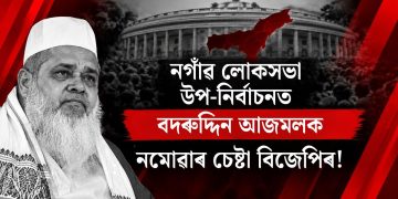 নগাঁৱ লোকসভা উপ-নিৰ্বাচনত বদৰুদ্দিন আজমলক নমোৱাৰ চেষ্টা বিজেপিৰ! অভিযোগ মীৰা বৰঠাকুৰৰ