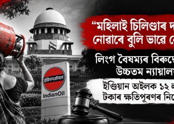 “মহিলাই চিলিণ্ডাৰ দাঙিব নোৱাৰে বুলি ভাৱে নেকি?’’; লিংগ বৈষম্যৰ বিৰুদ্ধে সৰৱ উচ্চতম ন্যায়ালয়, ইণ্ডিয়ান অইলক ১২ লাখ টকাৰ ক্ষতিপূৰণৰ নিৰ্দেশ