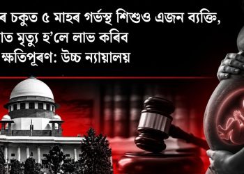 আইনৰ চকুত ৫ মাহৰ গৰ্ভস্থ শিশুও এজন ব্যক্তি, দুৰ্ঘটনাত মৃত্যু হ’লে লাভ কৰিব পৃথক ক্ষতিপূৰণ: উচ্চ ন্যায়ালয়