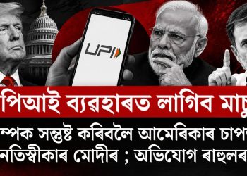 ইউপিআই ব্যৱহাৰত লাগিব মাচুল! ট্ৰাম্পক সন্তুষ্ট কৰিবলৈ আমেৰিকাৰ চাপত নতিস্বীকাৰ মোদীৰ ; অভিযোগ ৰাহুলৰ