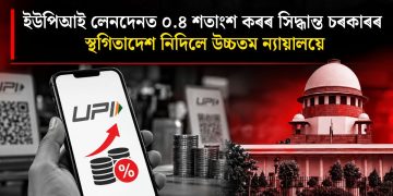 ইউপিআই লেনদেনত ০.৪ শতাংশ কৰৰ সিদ্ধান্ত চৰকাৰৰ :  স্থগিতাদেশ নিদিলে উচ্চতম ন্যায়ালয়ে