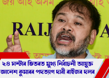২৪ ঘন্টাৰ ভিতৰত মুখ্য নিৰ্বাচন আয়ুক্ত জ্ঞানেশ কুমাৰৰ পদত্যাগ দাবী ৰাইজৰ দলৰ