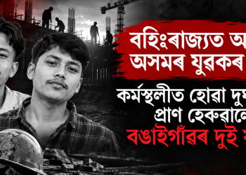 বহিঃৰাজ্যত আকৌ অসমৰ যুৱকৰ মৃত্যু : কৰ্মস্থলীত হোৱা দুৰ্ঘটনাত প্ৰাণ হেৰুৱালে বঙাইগাঁৱৰ দুই যুৱকে