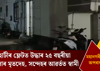 গুৱাহাটীৰ ফ্লেটত উদ্ধাৰ ২৫ বছৰীয়া মহিলাৰ মৃতদেহ, সন্দেহৰ আৱৰ্তত স্বামী