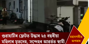 গুৱাহাটীৰ ফ্লেটত উদ্ধাৰ ২৫ বছৰীয়া মহিলাৰ মৃতদেহ, সন্দেহৰ আৱৰ্তত স্বামী