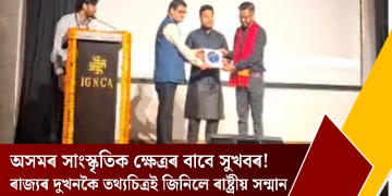 অসমৰ সাংস্কৃতিক ক্ষেত্ৰৰ বাবে সুখবৰ! ৰাজ্যৰ দুখনকৈ তথ্যচিত্ৰই জিনিলে ৰাষ্ট্ৰীয় সন্মান