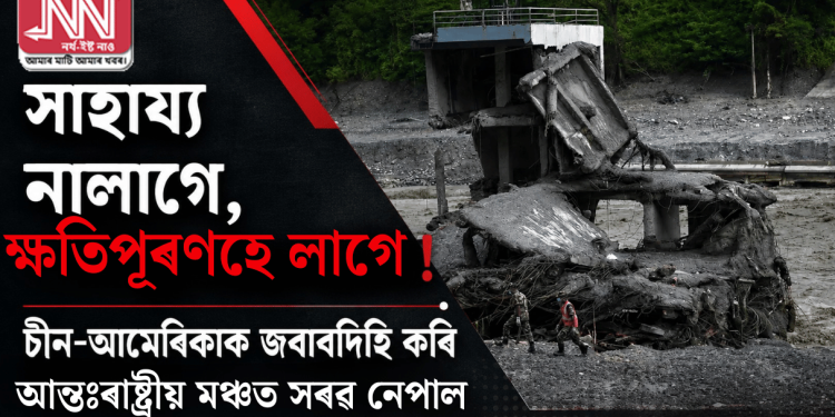 সাহায্য নালাগে, ক্ষতিপূৰণহে লাগে! চীন-আমেৰিকাক জবাবদিহি কৰি আন্তঃৰাষ্ট্ৰীয় মঞ্চত সৰৱ নেপাল