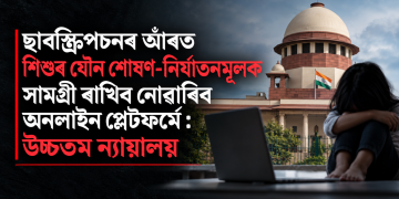 ছাবস্ক্ৰিপচনৰ আঁৰত শিশুৰ যৌন শোষণ-নিৰ্যাতনমূলক সামগ্ৰী ৰাখিব নোৱাৰিব অনলাইন প্লেটফৰ্মে: উচ্চতম ন্যায়ালয়