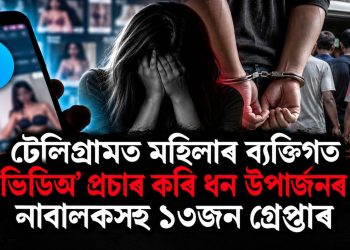 টেলিগ্ৰামত মহিলাৰ ব্যক্তিগত যৌন ভিডিঅ’ প্ৰচাৰ কৰি ধন উপাৰ্জনৰ চেষ্টা ! মণিপুৰত নাবালকসহ ১৩জন গ্ৰেপ্তাৰ