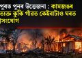 মণিপুৰত পুনৰ উত্তেজনা : কামজঙৰ পৰিত্যক্ত কুকি গাঁৱত কেইবাটাও ঘৰত অগ্নিসংযোগ