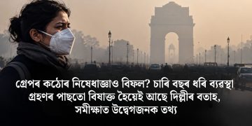গ্ৰেপৰ কঠোৰ নিষেধাজ্ঞাও বিফল? চাৰি বছৰ ধৰি ব্যৱস্থা গ্ৰহণৰ পাছতো বিষাক্ত হৈয়েই আছে দিল্লীৰ বতাহ, সমীক্ষাত উদ্বেগজনক তথ্য