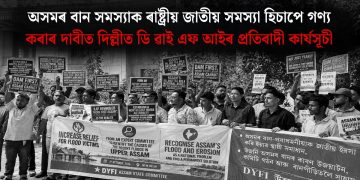 অসমৰ বান সমস‍্যাক ৰাষ্ট্ৰীয় জাতীয় সমস‍্যা হিচাপে গণ‍্য কৰাৰ দাবীত দিল্লীত ডি ৱাই এফ আইৰ প্ৰতিবাদী কাৰ্যসূচী