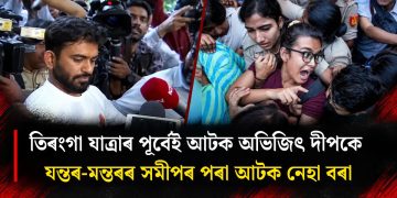 তিৰংগা যাত্ৰাৰ পূৰ্বেই আটক অভিজিৎ দীপকে, যন্তৰ-মন্তৰৰ সমীপৰ পৰা আটক নেহা বৰা