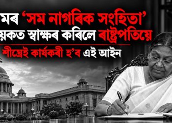 অসমৰ ‘সম নাগৰিক সংহিতা’ বিধেয়কত স্বাক্ষৰ কৰিলে ৰাষ্ট্ৰপতিয়ে : শীঘ্ৰেই কাৰ্যকৰী হ’ব এই আইন
