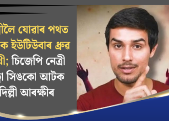 দিল্লীলৈ যোৱাৰ পথত আটক ইউটিউবাৰ ধ্ৰুৱ ৰাথী; চিজেপি নেত্ৰী ৰত্না সিঙকো আটক দিল্লী আৰক্ষীৰ