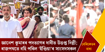 জ্ঞানেশ কুমাৰৰ পদত্যাগৰ দাবীত উত্তপ্ত দিল্লী; বেৰিকেডৰ বাধাত ৰাজপথতে বহি পৰিল ‘ইণ্ডিয়া’ৰ সাংসদসকল